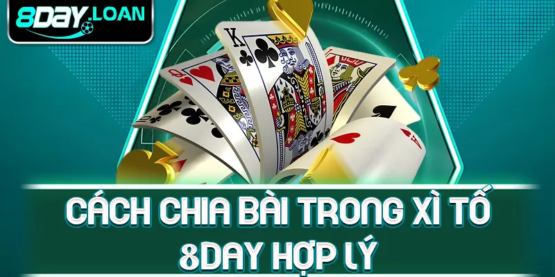 Cách chia bài trong xì tố 8day hợp lý