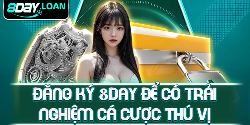 Đăng ký 8day để có trải nghiệm cá cược thú vị