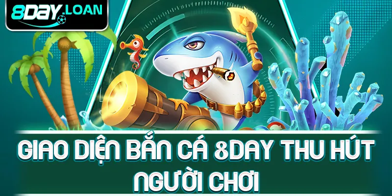 Giao diện bắn cá 8day thu hút người chơi