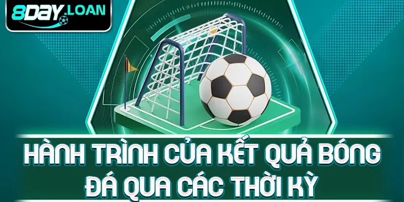 Hành trình của kết quả bóng đá qua các thời kỳ