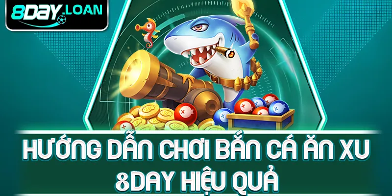 Hướng dẫn chơi bắn cá ăn xu 8day hiệu quả