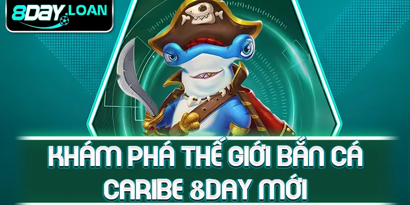 Khám phá thế giới bắn cá caribe 8day mới