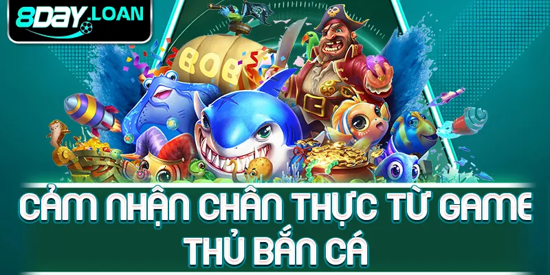 Cảm nhận chân thực từ game thủ bắn cá