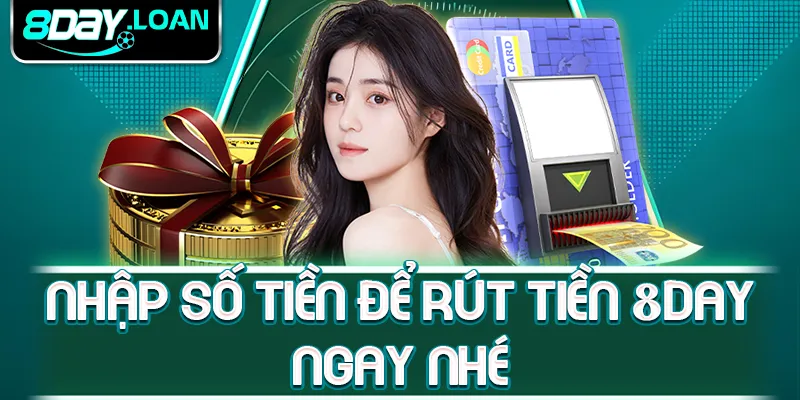 Nhập số tiền để rút tiền 8day ngay nhé