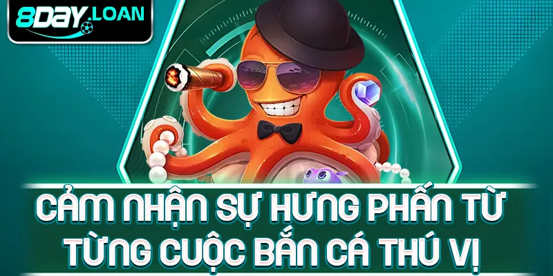 Cảm nhận sự hưng phấn từ từng cuộc bắn cá thú vị