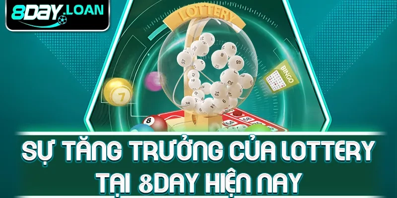 Sự tăng trưởng của lottery tại 8day hiện nay